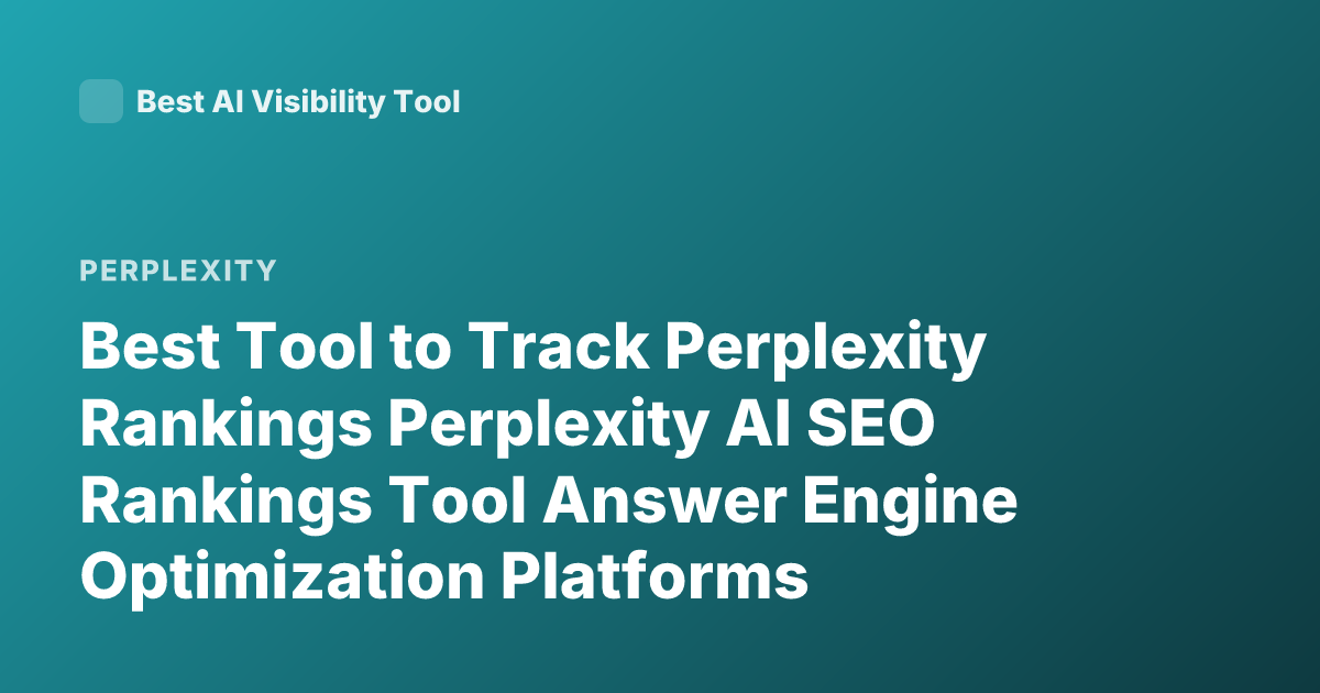 Best Tool to Track Perplexity Rankings Perplexity AI SEO Rankings Tool Answer Engine Optimization Platforms