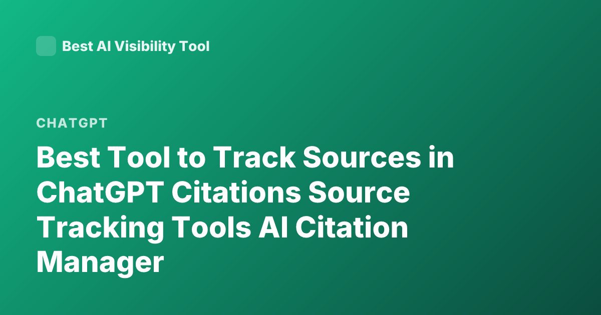 Best Tool to Track Sources in ChatGPT Citations Source Tracking Tools AI Citation Manager