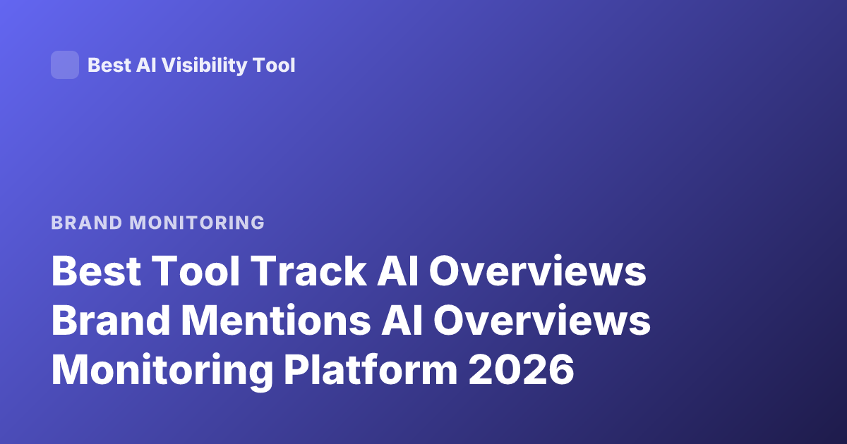Best Tool Track AI Overviews Brand Mentions AI Overviews Monitoring Platform 2026