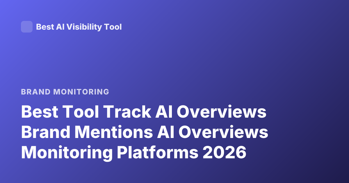 Best Tool Track AI Overviews Brand Mentions AI Overviews Monitoring Platforms 2026