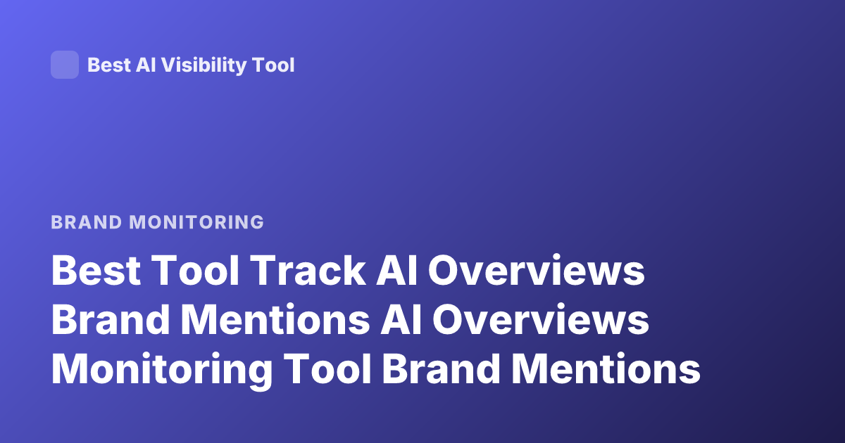 Best Tool Track AI Overviews Brand Mentions AI Overviews Monitoring Tool Brand Mentions
