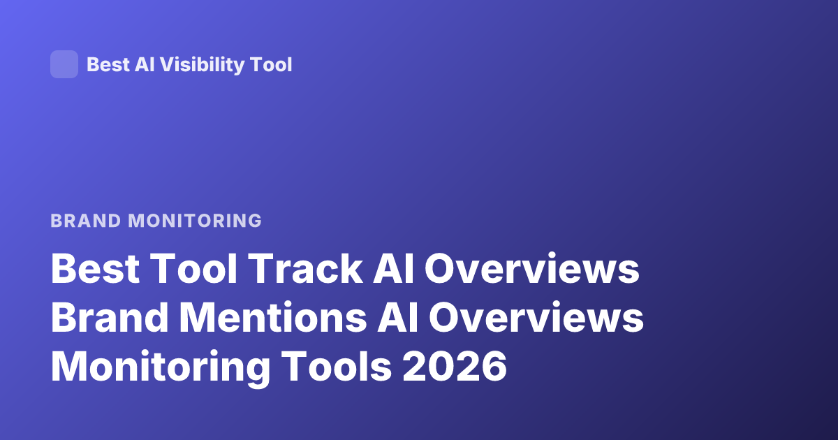 Best Tool Track AI Overviews Brand Mentions AI Overviews Monitoring Tools 2026