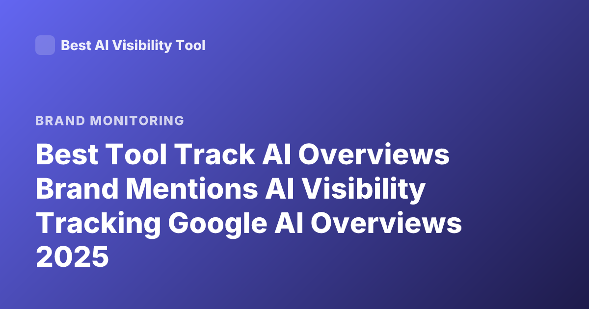 Best Tool Track AI Overviews Brand Mentions AI Visibility Tracking Google AI Overviews 2025