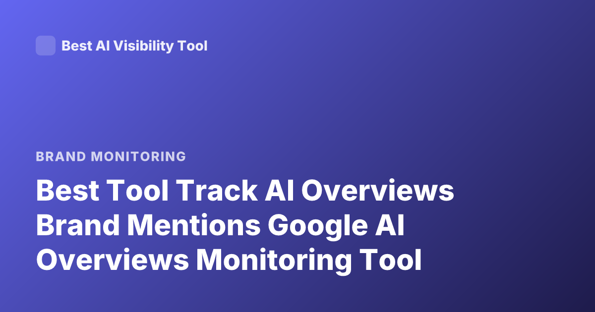 Best Tool Track AI Overviews Brand Mentions Google AI Overviews Monitoring Tool