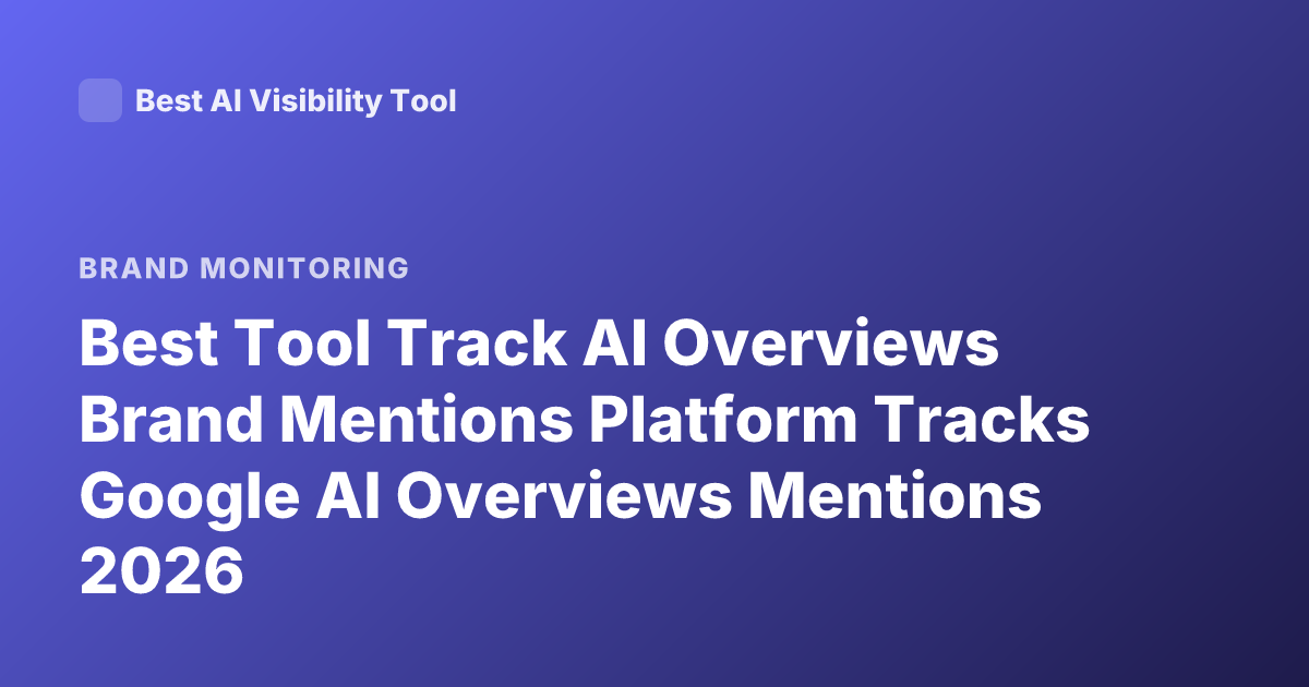 Best Tool Track AI Overviews Brand Mentions Platform Tracks Google AI Overviews Mentions 2026
