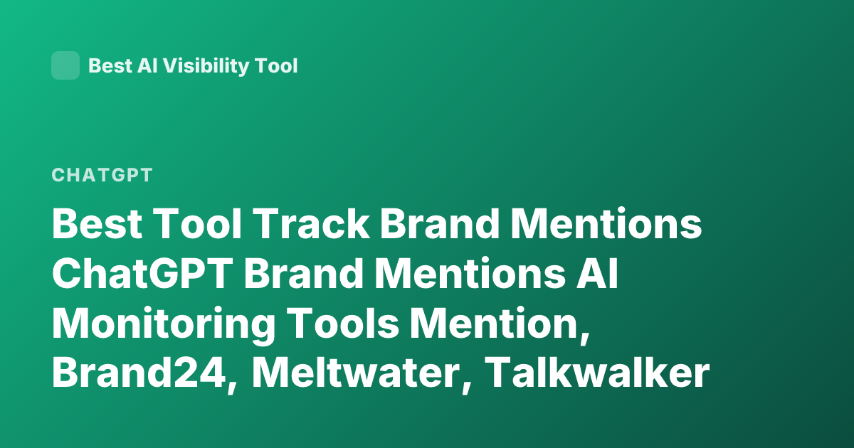 Best Tool Track Brand Mentions ChatGPT Brand Mentions AI Monitoring Tools Mention, Brand24, Meltwater, Talkwalker
