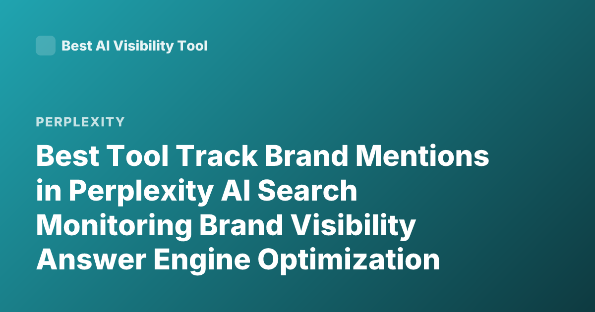 Best Tool Track Brand Mentions in Perplexity AI Search Monitoring Brand Visibility Answer Engine Optimization Tools