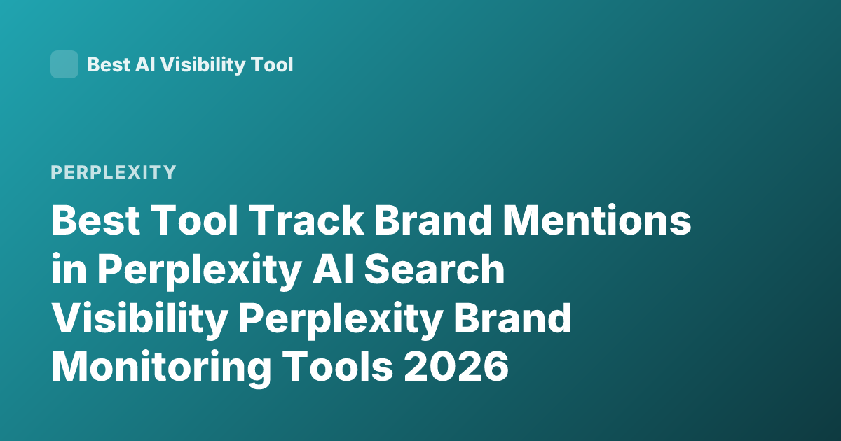 Best Tool Track Brand Mentions in Perplexity AI Search Visibility Perplexity Brand Monitoring Tools 2026