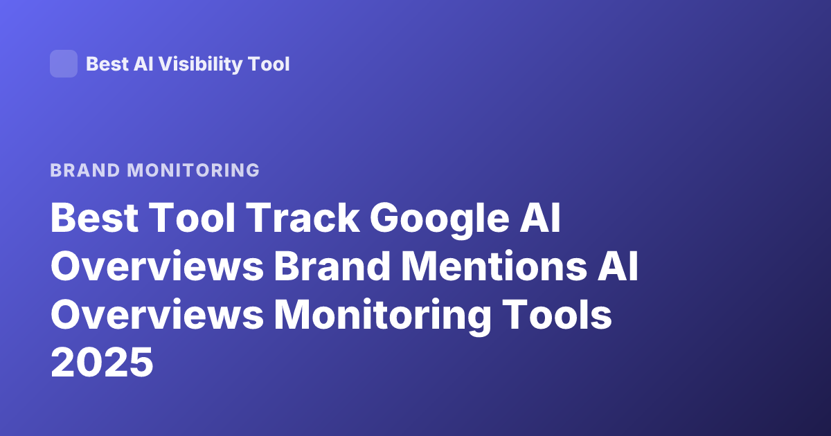 Best Tool Track Google AI Overviews Brand Mentions AI Overviews Monitoring Tools 2025