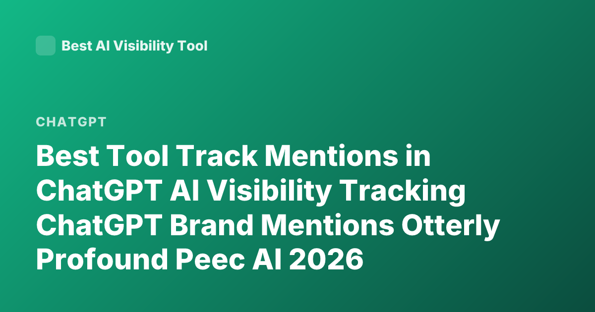 Best Tool Track Mentions in ChatGPT AI Visibility Tracking ChatGPT Brand Mentions Otterly Profound Peec AI 2026