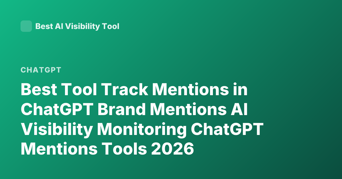 Best Tool Track Mentions in ChatGPT Brand Mentions AI Visibility Monitoring ChatGPT Mentions Tools 2026