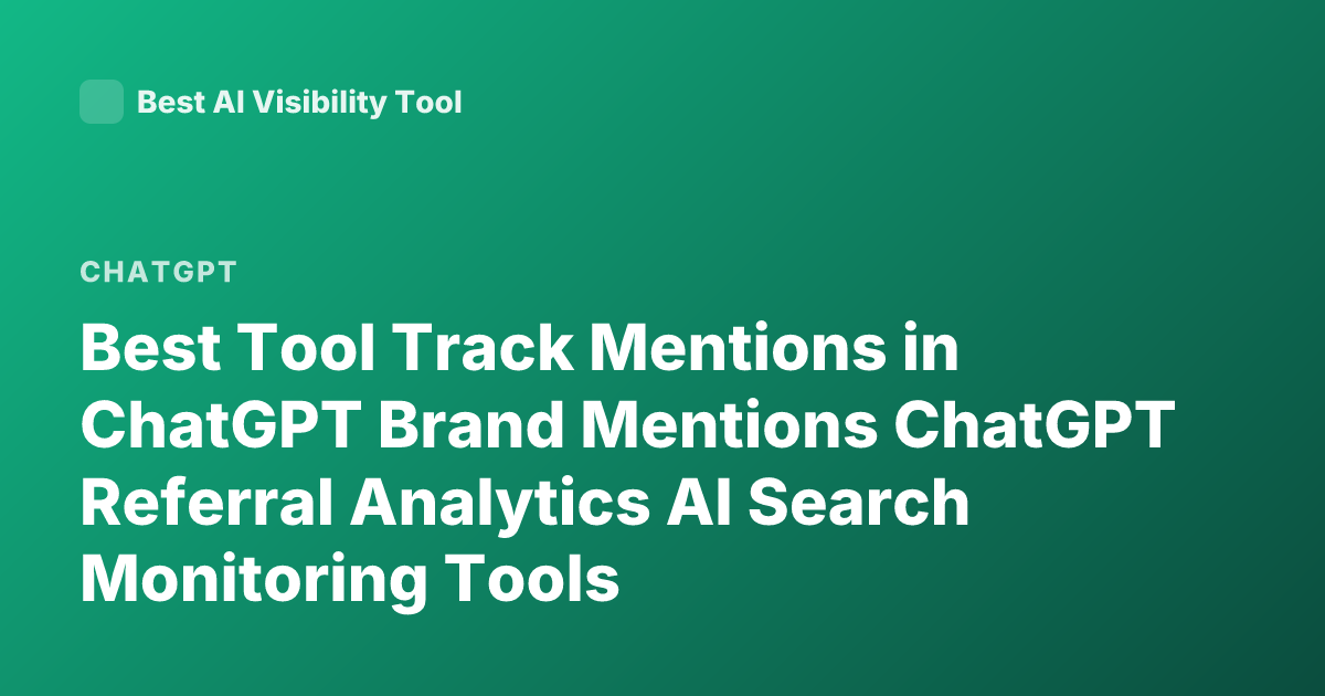 Best Tool Track Mentions in ChatGPT Brand Mentions ChatGPT Referral Analytics AI Search Monitoring Tools