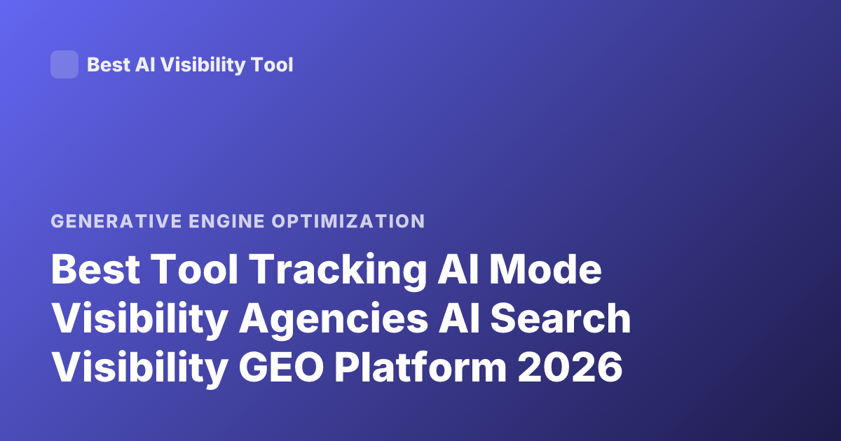Best Tool Tracking AI Mode Visibility Agencies AI Search Visibility GEO Platform 2026