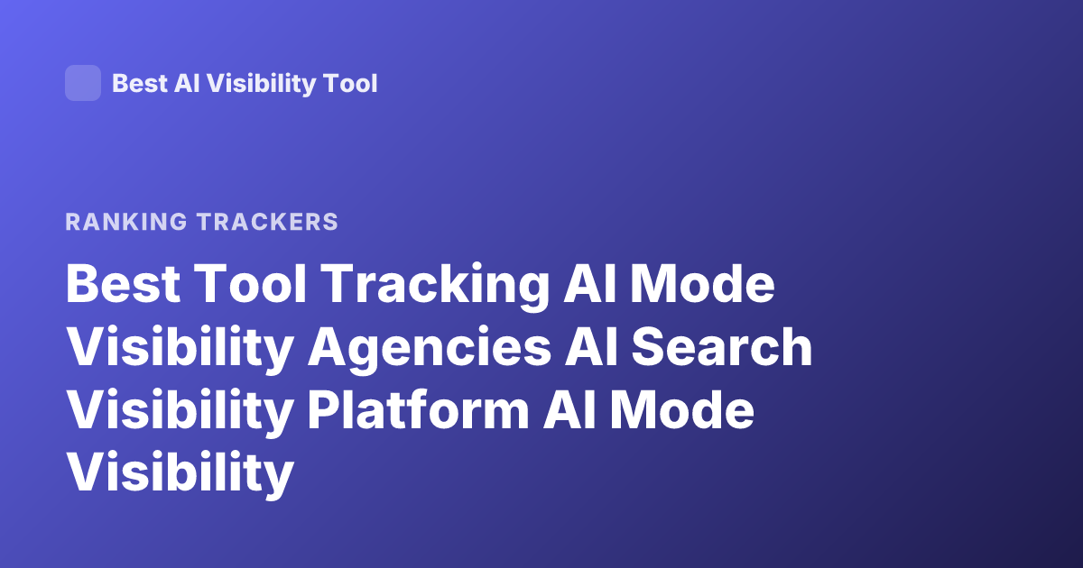 Best Tool Tracking AI Mode Visibility Agencies AI Search Visibility Platform AI Mode Visibility