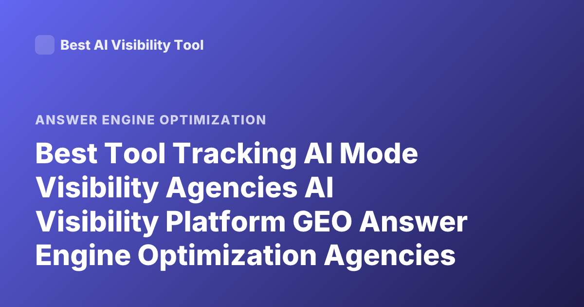 Best Tool Tracking AI Mode Visibility Agencies AI Visibility Platform GEO Answer Engine Optimization Agencies 2026
