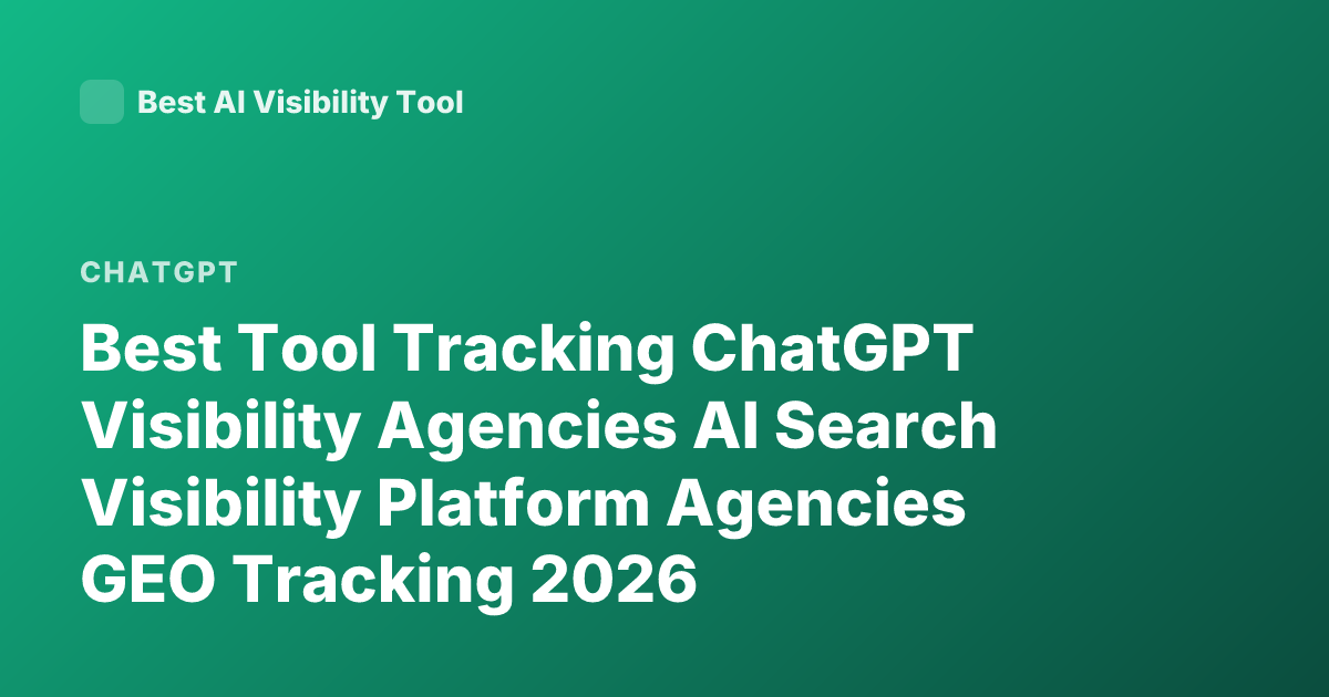 Best Tool Tracking ChatGPT Visibility Agencies AI Search Visibility Platform Agencies GEO Tracking 2026