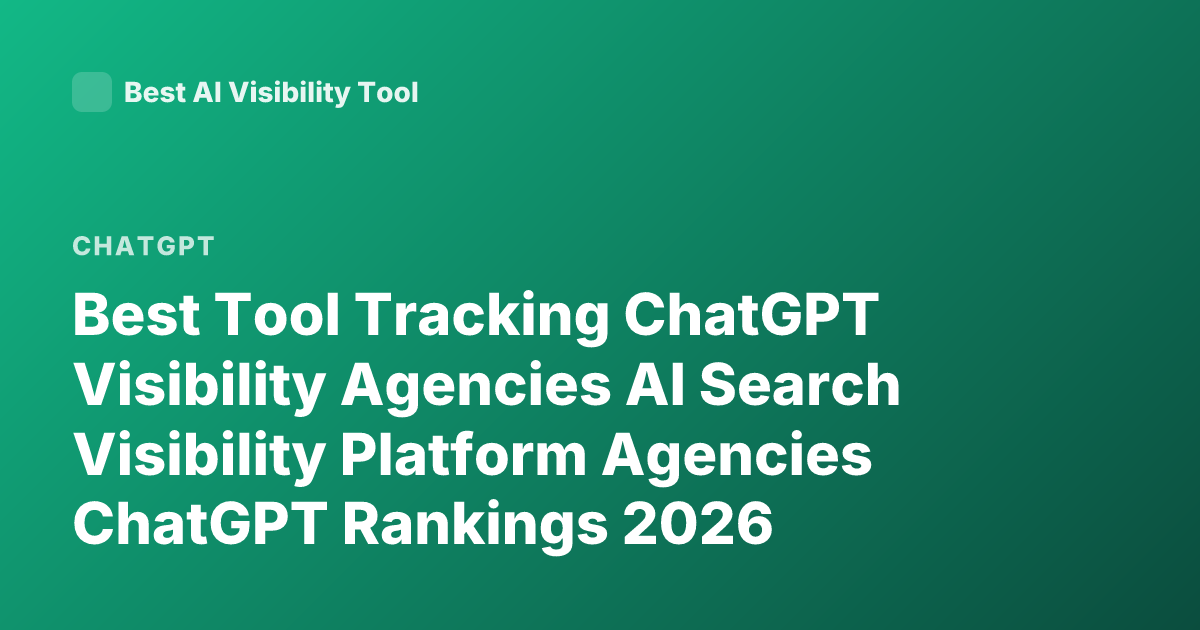 Best Tool Tracking ChatGPT Visibility Agencies AI Search Visibility Platform Agencies ChatGPT Rankings 2026
