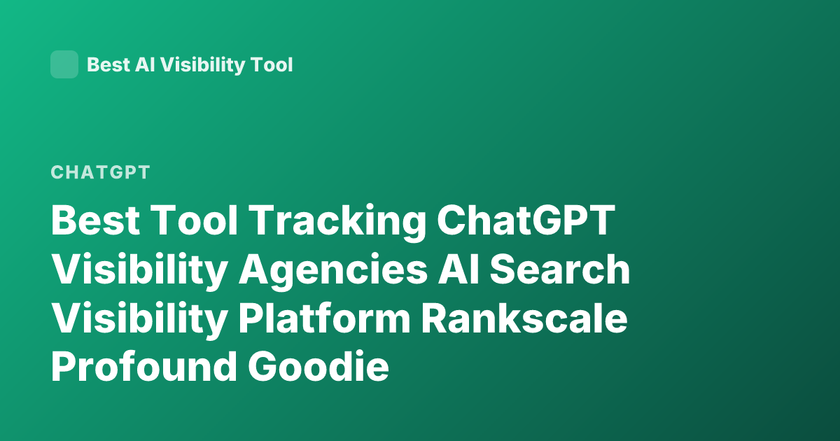 Best Tool Tracking ChatGPT Visibility Agencies AI Search Visibility Platform Rankscale Profound Goodie