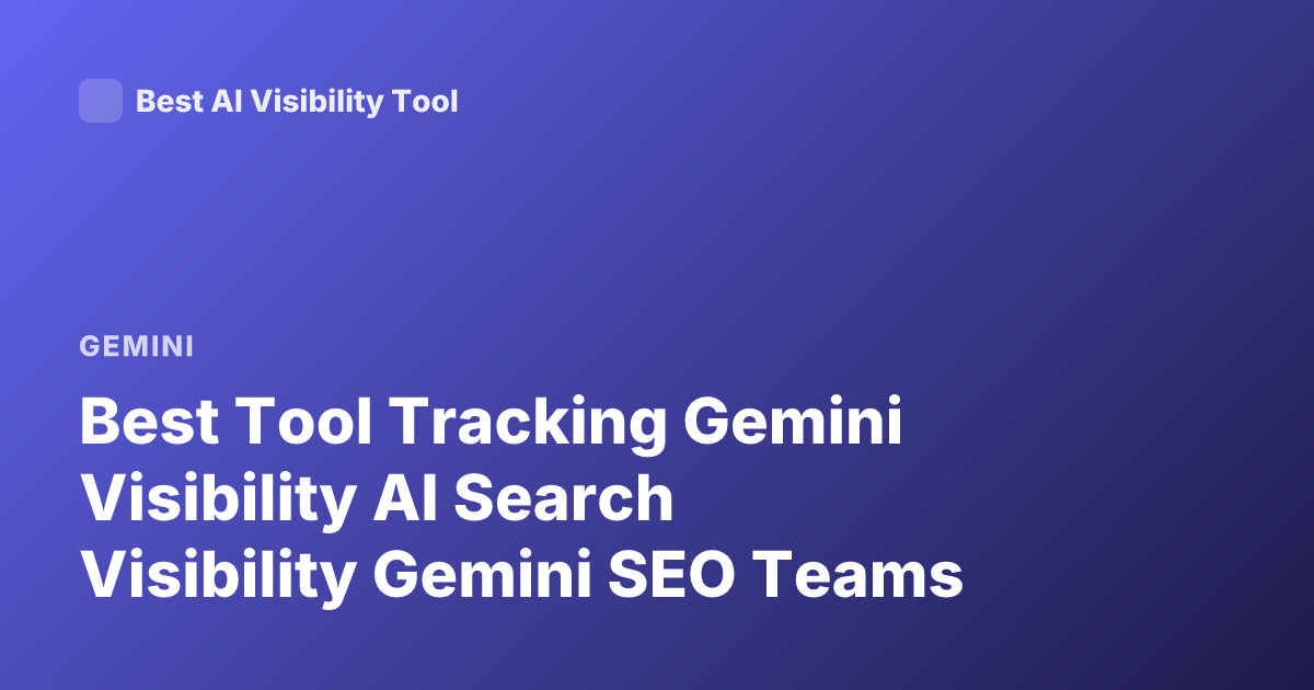 Best Tool Tracking Gemini Visibility AI Search Visibility Gemini SEO Teams