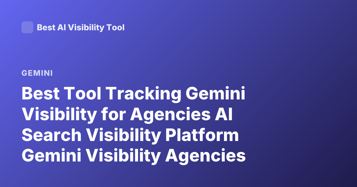 Best Tool Tracking Gemini Visibility for Agencies AI Search Visibility Platform Gemini Visibility Agencies 2026