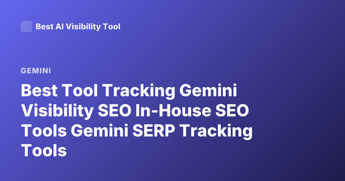 Best Tool Tracking Gemini Visibility SEO In-House SEO Tools Gemini SERP Tracking Tools