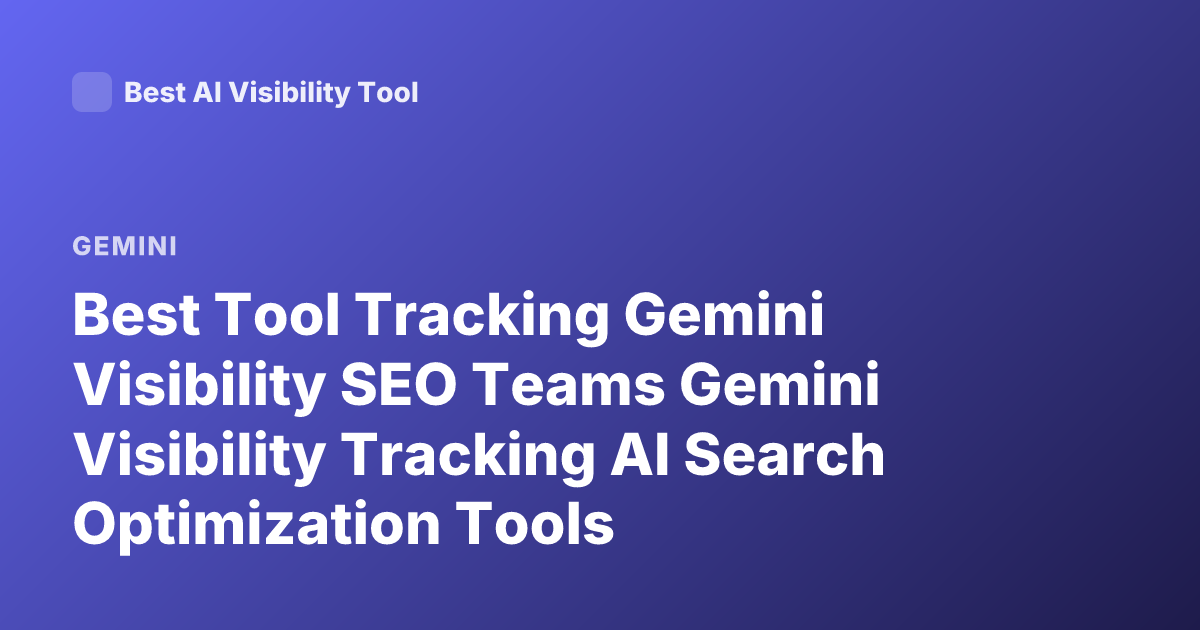Best Tool Tracking Gemini Visibility SEO Teams Gemini Visibility Tracking AI Search Optimization Tools