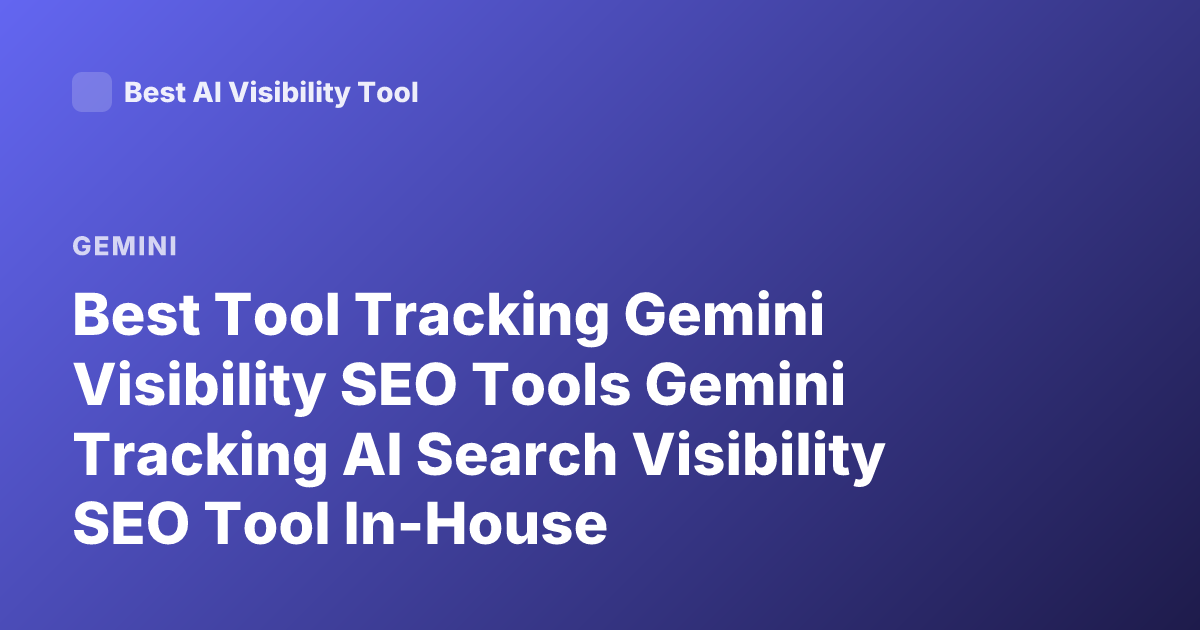 Best Tool Tracking Gemini Visibility SEO Tools Gemini Tracking AI Search Visibility SEO Tool In-House