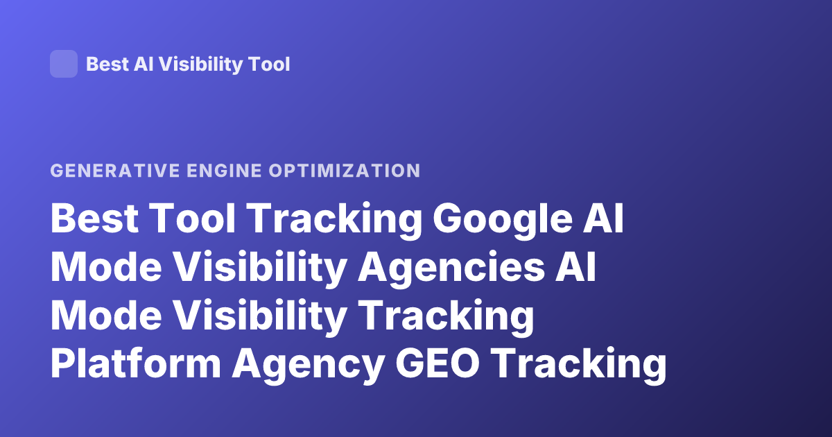 Best Tool Tracking Google AI Mode Visibility Agencies AI Mode Visibility Tracking Platform Agency GEO Tracking 2026