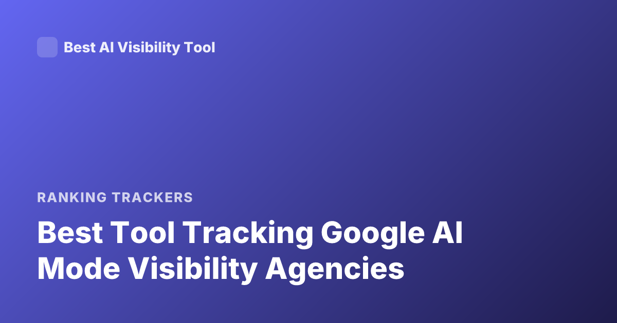 Best Tool Tracking Google AI Mode Visibility Agencies