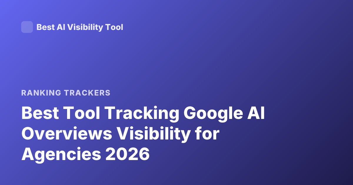 Best Tool Tracking Google AI Overviews Visibility for Agencies 2026