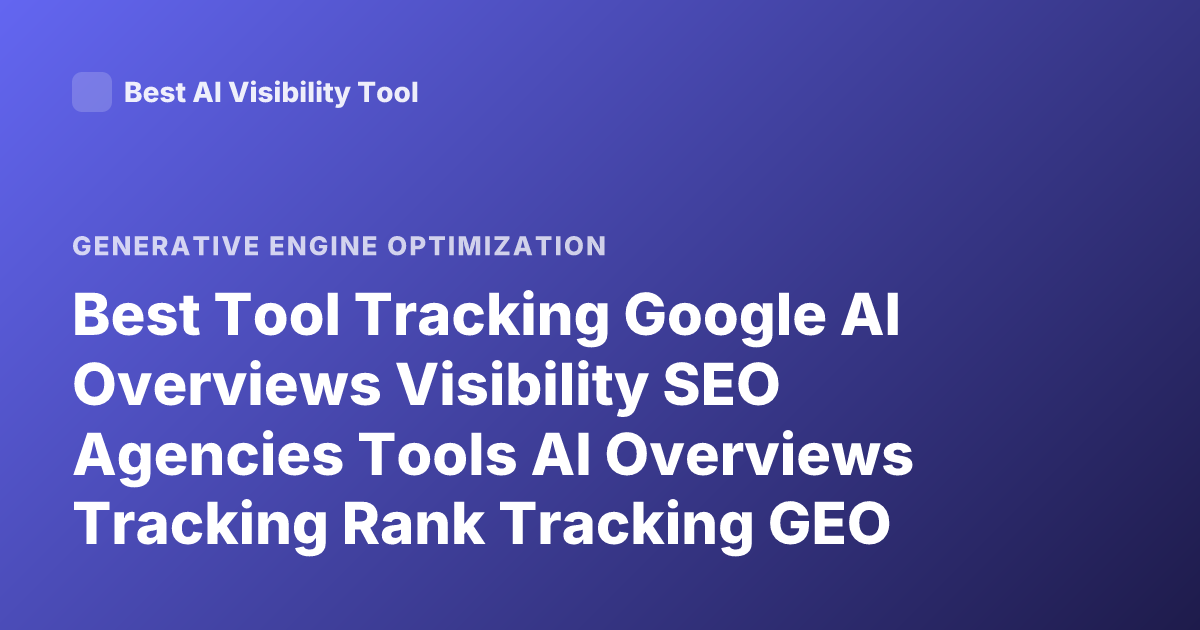 Best Tool Tracking Google AI Overviews Visibility SEO Agencies Tools AI Overviews Tracking Rank Tracking GEO Tools