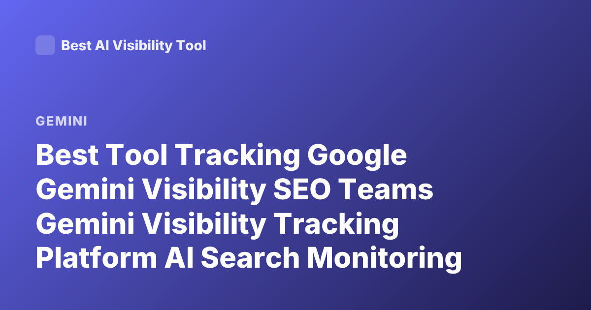 Best Tool Tracking Google Gemini Visibility SEO Teams Gemini Visibility Tracking Platform AI Search Monitoring 2026