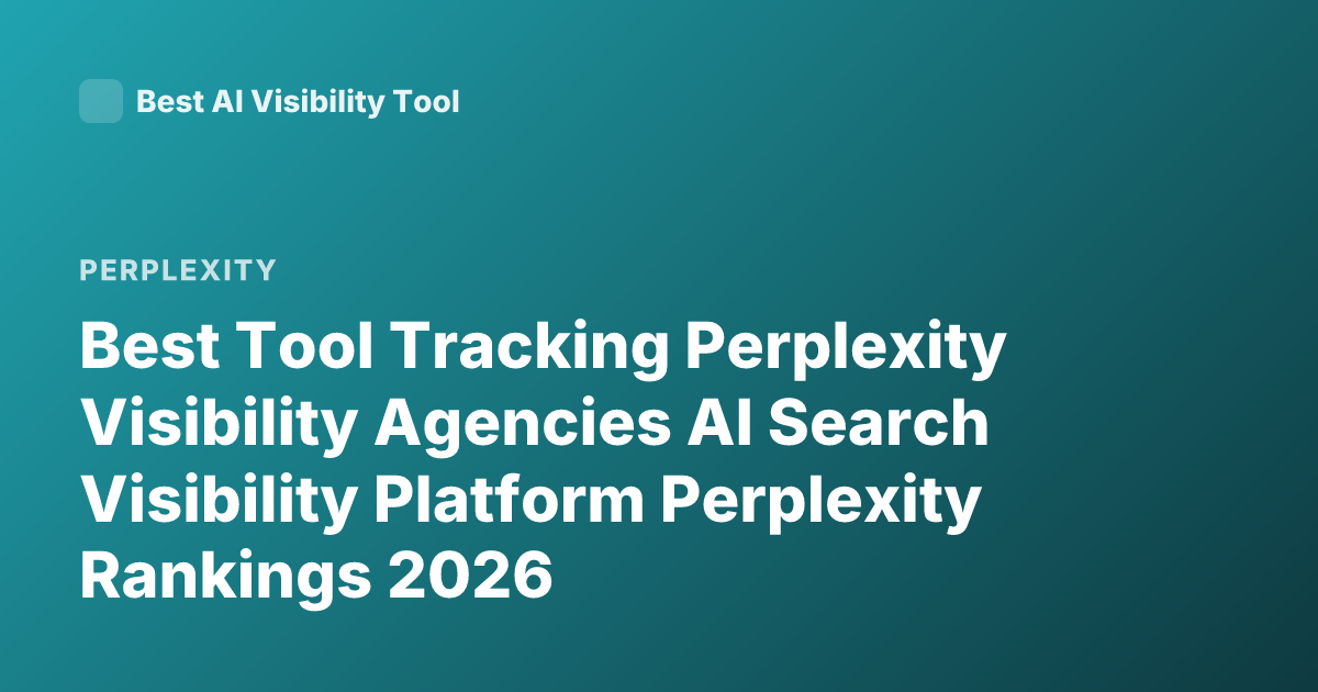 Best Tool Tracking Perplexity Visibility Agencies AI Search Visibility Platform Perplexity Rankings 2026
