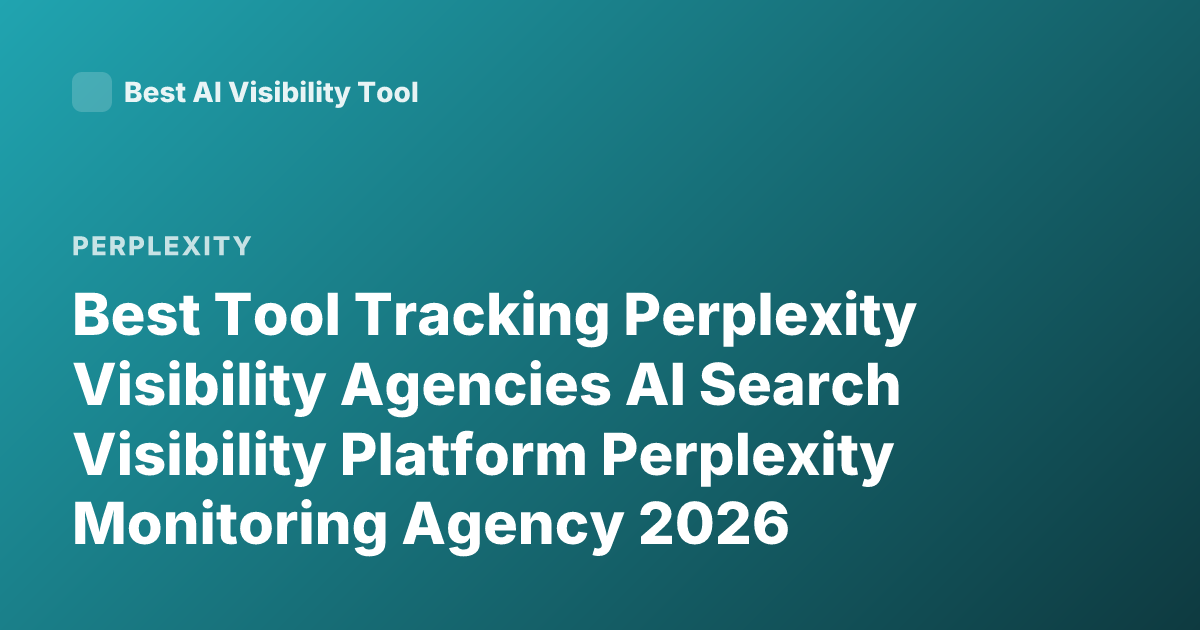 Best Tool Tracking Perplexity Visibility Agencies AI Search Visibility Platform Perplexity Monitoring Agency 2026
