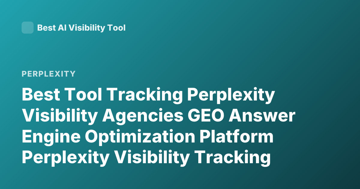 Best Tool Tracking Perplexity Visibility Agencies GEO Answer Engine Optimization Platform Perplexity Visibility Tracking Agency