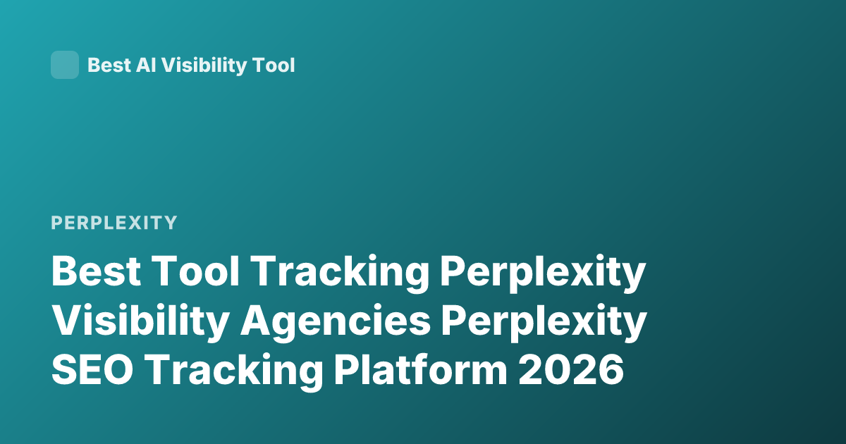 Best Tool Tracking Perplexity Visibility Agencies Perplexity SEO Tracking Platform 2026