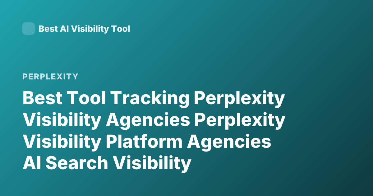 Best Tool Tracking Perplexity Visibility Agencies Perplexity Visibility Platform Agencies AI Search Visibility