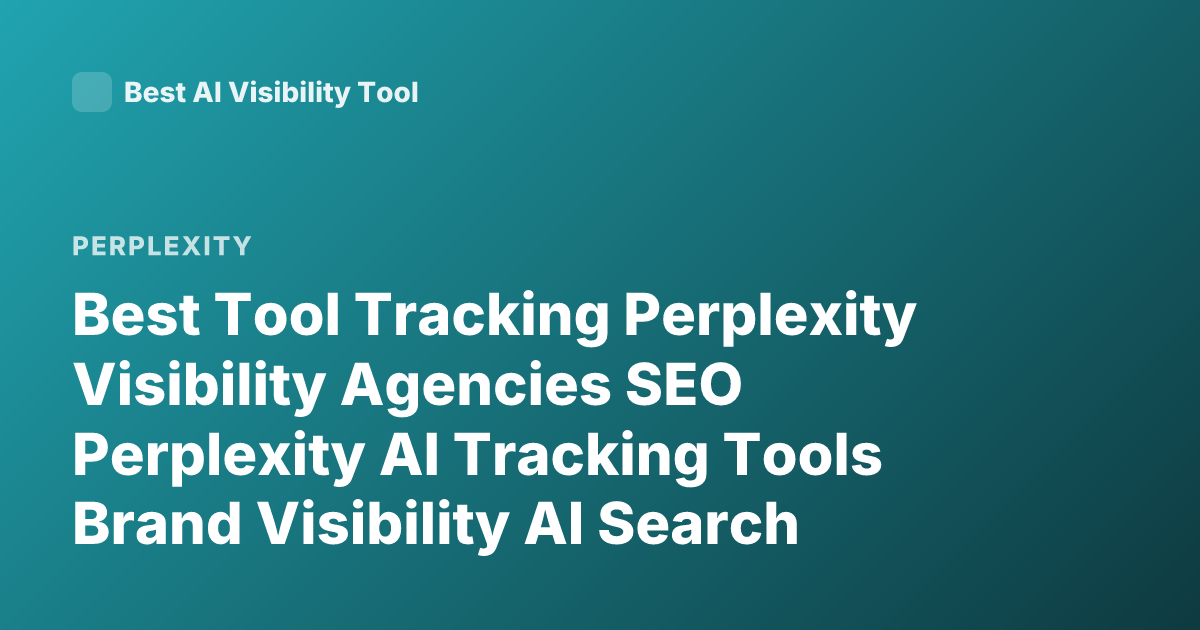 Best Tool Tracking Perplexity Visibility Agencies SEO Perplexity AI Tracking Tools Brand Visibility AI Search Monitoring