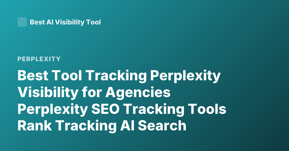 Best Tool Tracking Perplexity Visibility for Agencies Perplexity SEO Tracking Tools Rank Tracking AI Search Visibility Dashboard
