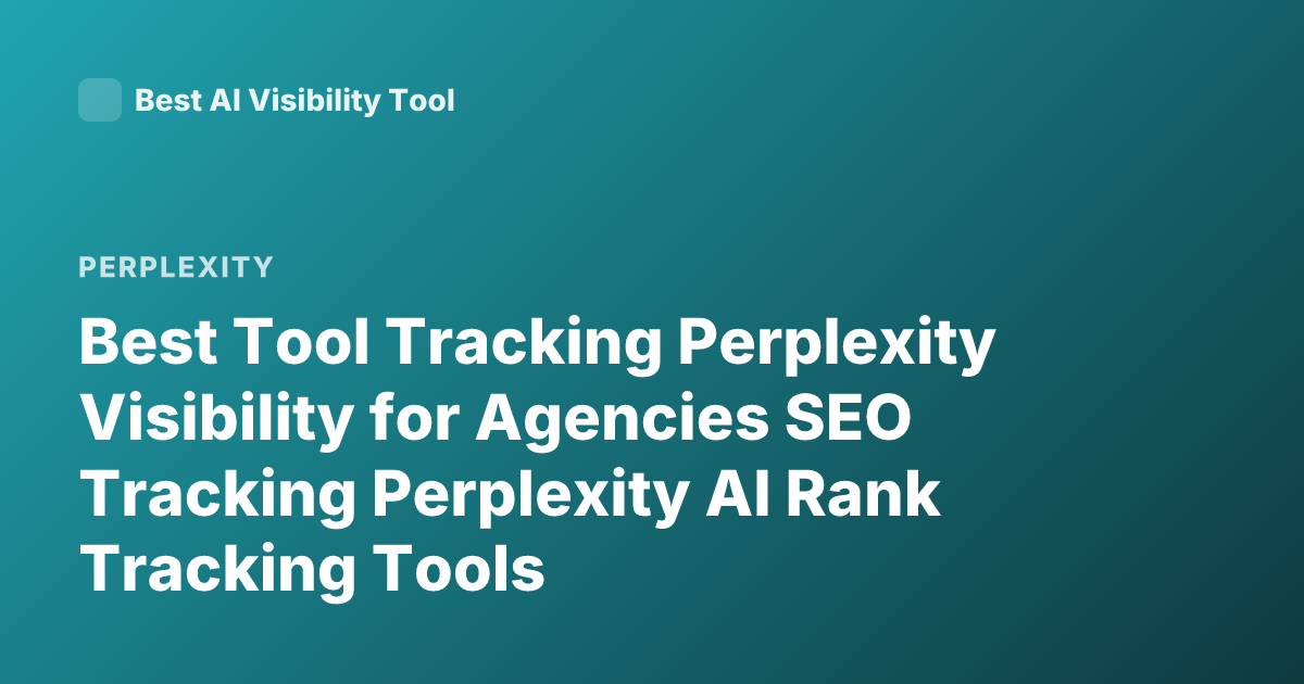 Best Tool Tracking Perplexity Visibility for Agencies SEO Tracking Perplexity AI Rank Tracking Tools