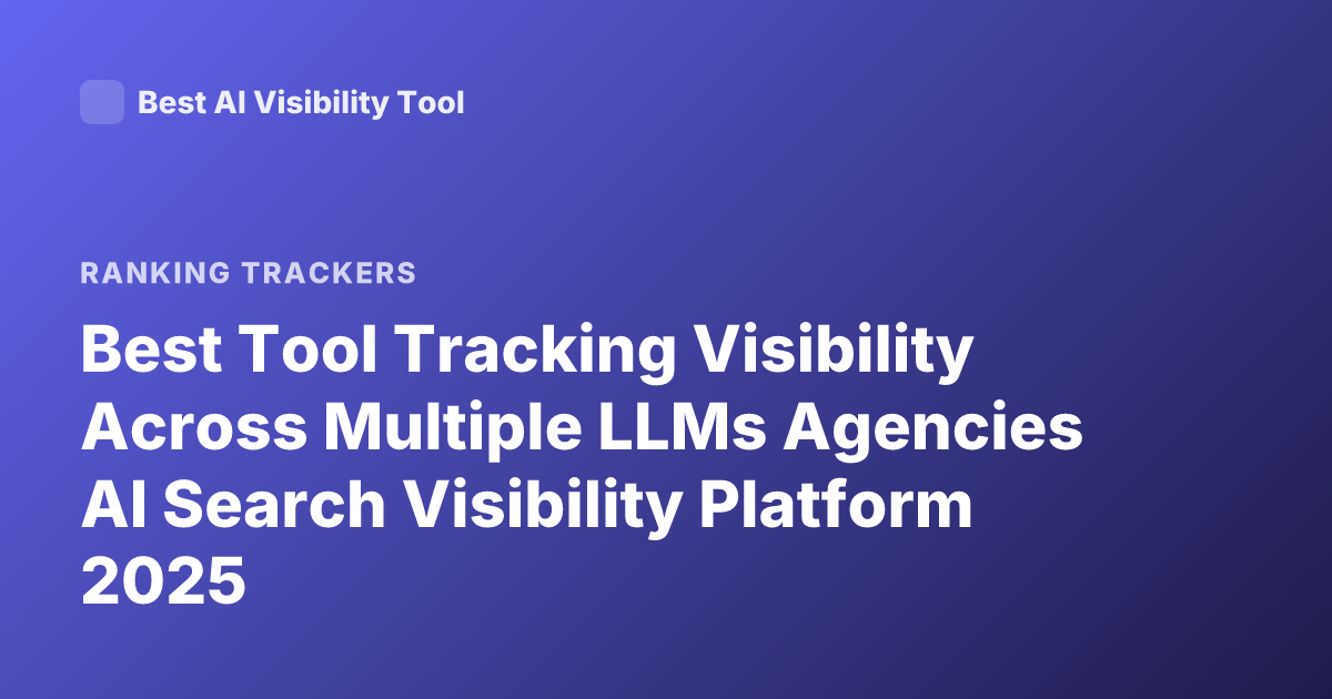 Best Tool Tracking Visibility Across Multiple LLMs Agencies AI Search Visibility Platform 2025