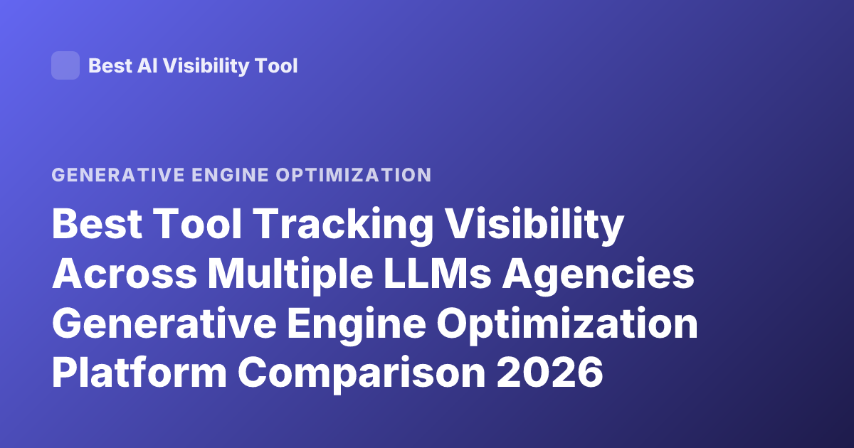 Best Tool Tracking Visibility Across Multiple LLMs Agencies Generative Engine Optimization Platform Comparison 2026
