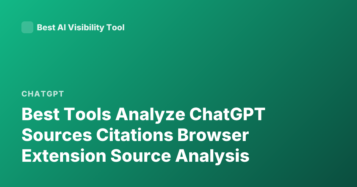 Best Tools Analyze ChatGPT Sources Citations Browser Extension Source Analysis