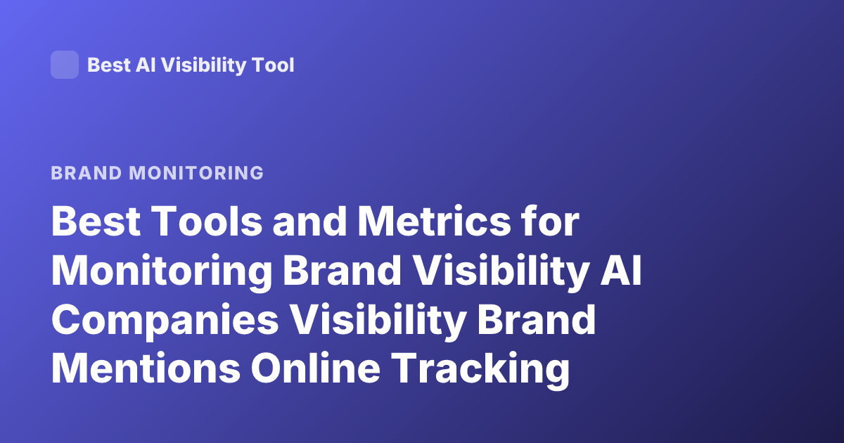 Best Tools and Metrics for Monitoring Brand Visibility AI Companies Visibility Brand Mentions Online Tracking