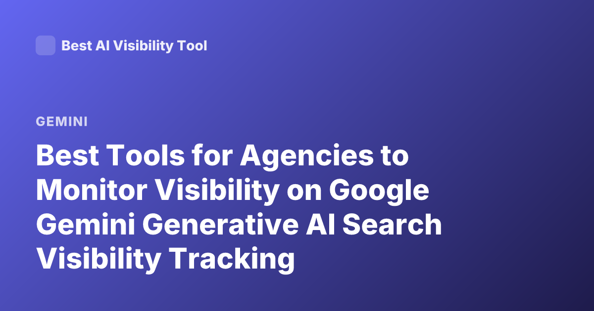 Best Tools for Agencies to Monitor Visibility on Google Gemini Generative AI Search Visibility Tracking