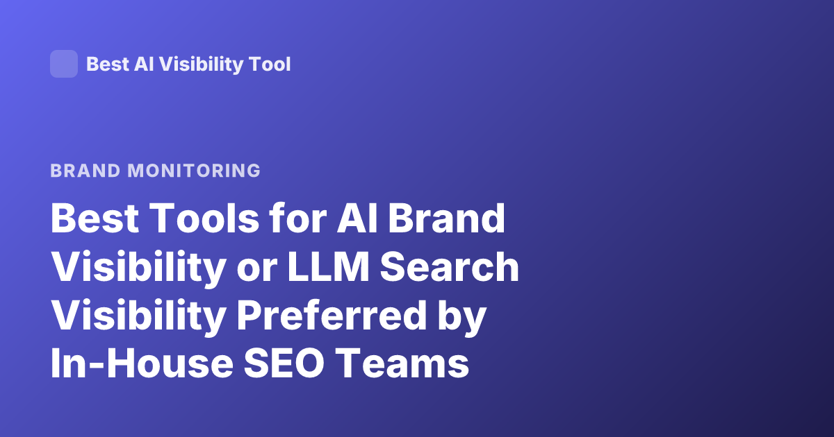 Best Tools for AI Brand Visibility or LLM Search Visibility Preferred by In-House SEO Teams