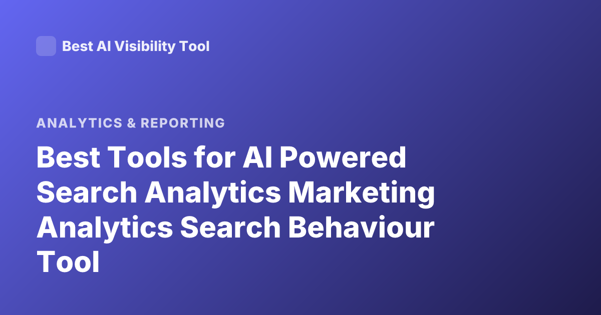 Best Tools for AI Powered Search Analytics Marketing Analytics Search Behaviour Tool