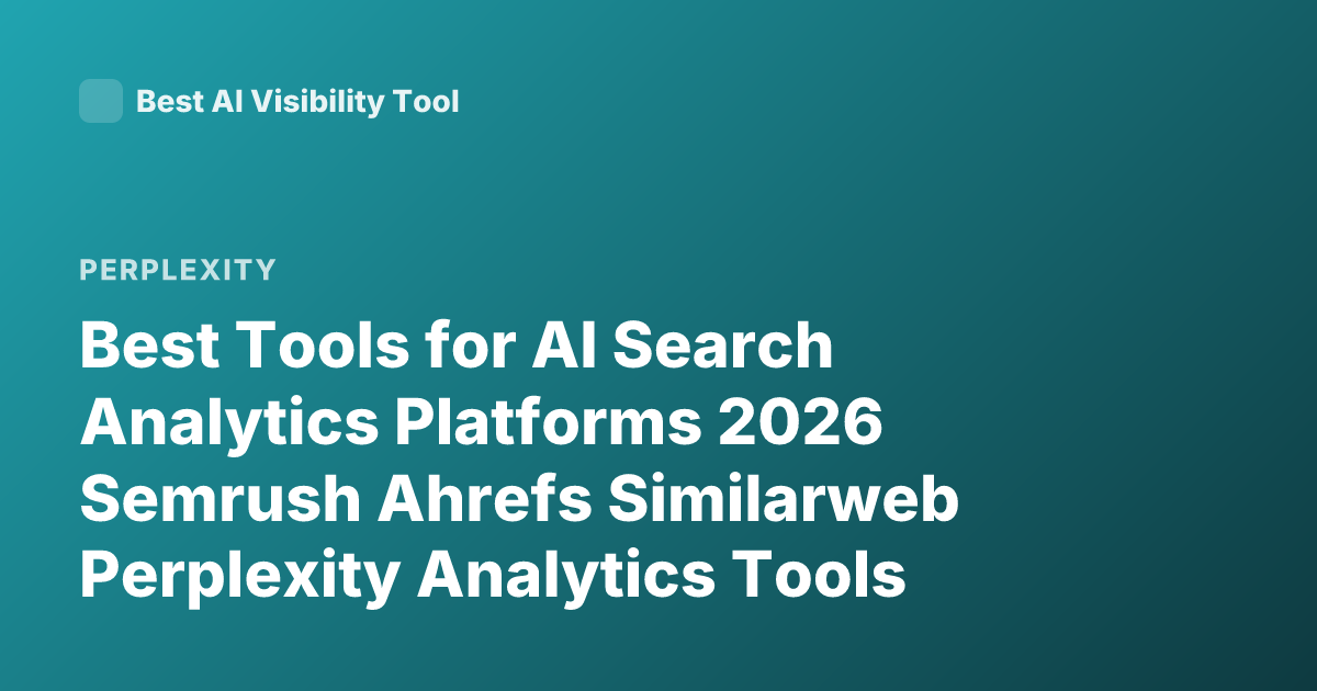 Best Tools for AI Search Analytics Platforms 2026 Semrush Ahrefs Similarweb Perplexity Analytics Tools