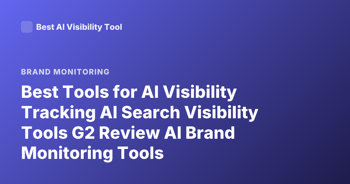 Best Tools for AI Visibility Tracking AI Search Visibility Tools G2 Review AI Brand Monitoring Tools