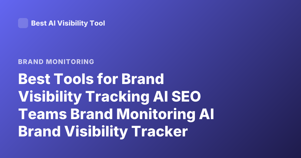 Best Tools for Brand Visibility Tracking AI SEO Teams Brand Monitoring AI Brand Visibility Tracker